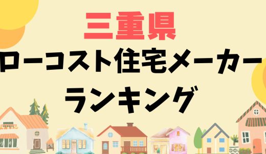 三重県ローコスト住宅ランキング17選-平屋も対応のおすすめハウスメーカーと工務店