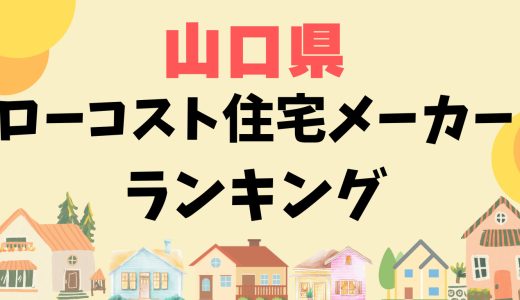 山口県ローコスト住宅メーカーランキング12選-1,000万円台で平屋や安い家を建てる