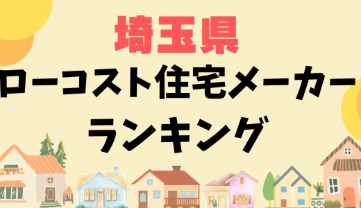 埼玉県ローコスト住宅メーカーおすすめランキング32選-1,000万円台で平屋や安い家を建てる