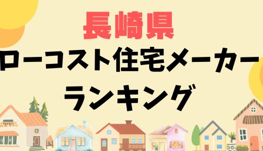長崎県ローコスト住宅メーカーランキング12選-1,000万円台で平屋や安い家を建てる