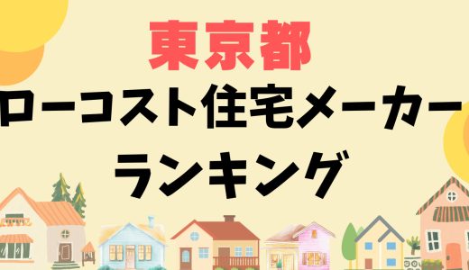 【プロ激選】東京都でおすすめのローコスト住宅メーカーランキング24選