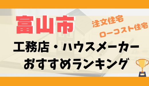 富山市工務店・ハウスメーカーランキング14選-プロおすすめの注文住宅・ローコスト住宅