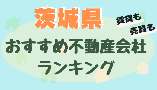 茨城県の不動産会社ランキング-大手や信頼できるおすすめ不動産屋23選【賃貸・売買】