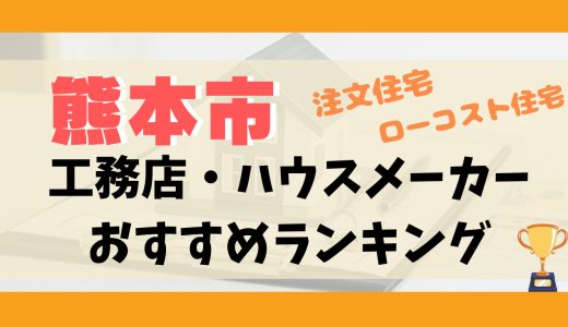 熊本市工務店・ハウスメーカーランキング13選-プロおすすめの注文住宅・ローコスト住宅