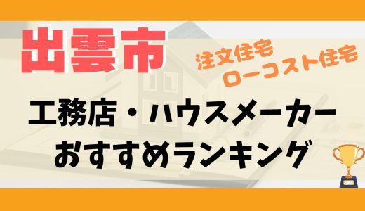 出雲市工務店・ハウスメーカーランキング10選-プロおすすめの注文住宅・ローコスト住宅