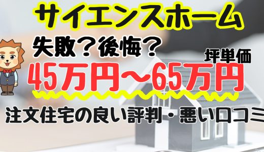 サイエンスホームで失敗？後悔？坪単価や良い評判、悪い口コミと注文住宅・平屋・建売の価格