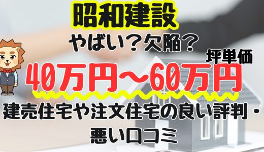 昭和建設の坪単価は40万円〜60万円！実際に建てた人の良い口コミ・やばい評判と実際の総額