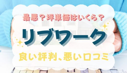 リブワーク最悪？坪単価や良い評判、悪い口コミと注文住宅・建売・平屋の価格