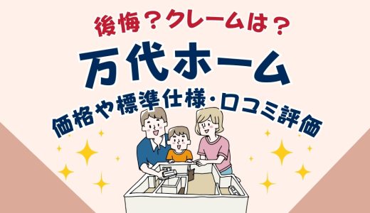 万代ホームで後悔？クレームは？坪単価や良い評判、悪い口コミと注文住宅・建売・平屋の価格