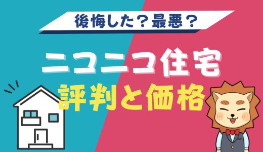 ニコニコ住宅やばい？後悔した？最悪？坪単価や良い評判、悪い口コミと注文住宅・建売・平屋の価格