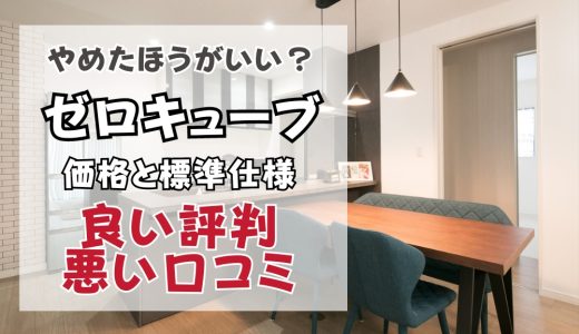 ゼロキューブやめたほうがいい？後悔？坪単価や良い評判、悪い口コミと注文住宅・平屋の価格と標準仕様