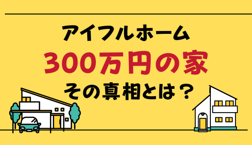 アイフルホーム300万円の家の真相をプロが徹底解説【2026最新】