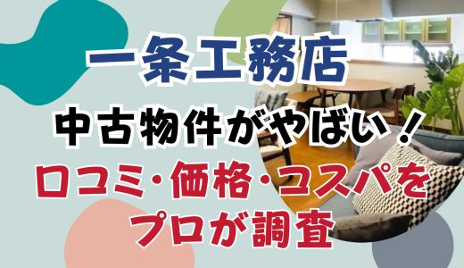 一条工務店の中古物件がやばい！口コミ・価格・コスパをプロが調査