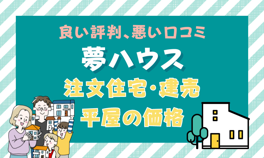 夢ハウスで後悔？坪単価や良い評判、悪い口コミと注文住宅・建売・平屋