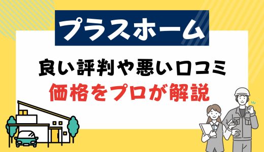 プラスホームはなぜ安い？坪単価や良い評判や悪い口コミと注文住宅・建売・平屋の価格をプロが解説