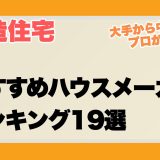 木造住宅おすすめハウスメーカーランキング19選-大手から中堅までプロが比較