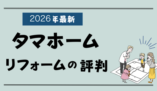 タマホームのリフォーム評判2026-安い？プロが教える実例や口コミと費用